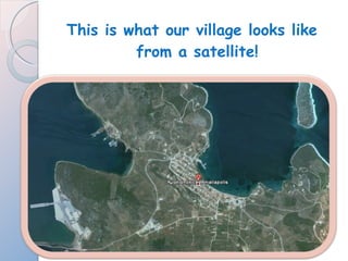This is what our village looks like from a satellite! 