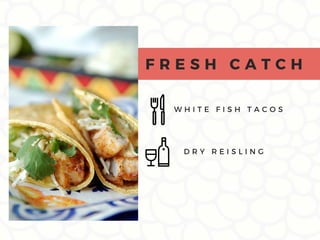 W H I T E F I S H T A C O S
F R E S H C A T C H
D R Y R E I S L I N G
 
