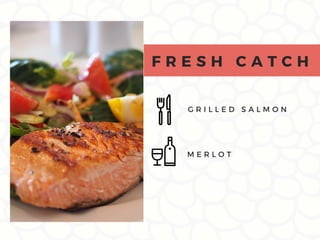 G R I L L E D S A L M O N
F R E S H C A T C H
M E R L O T
 