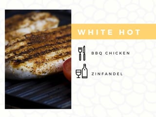 B B Q C H I C K E N
W H I T E H O T
Z I N F A N D E L
 