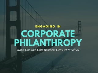 CORPORATE
PHILANTHROPY
E N G A G I N G I N
Ways You and Your Business Can Get Involved
 
