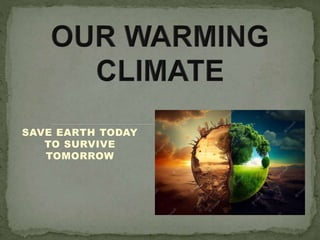 SAVE EARTH TODAY
TO SURVIVE
TOMORROW
 