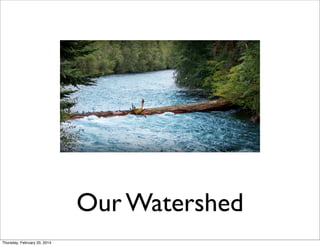 Our Watershed
Thursday, February 20, 2014

 