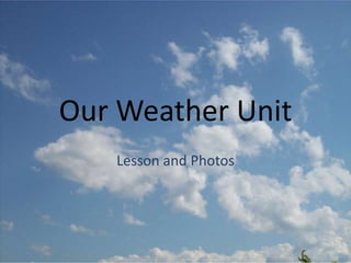 Our Weather Unit
Lesson and Photos
 