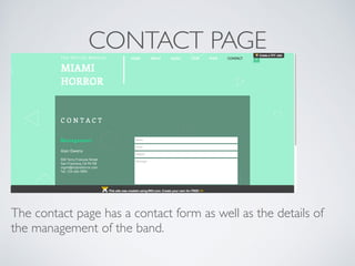 CONTACT PAGE
The contact page has a contact form as well as the details of
the management of the band.
 