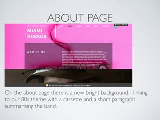 ABOUT PAGE
On the about page there is a new bright background - linking
to our 80s theme with a cassette and a short paragraph
summarising the band.
 