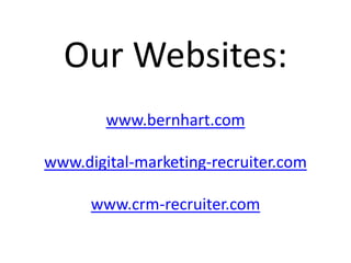 Our Websites:
www.bernhart.com
www.digital-marketing-recruiter.com
www.crm-recruiter.com
 