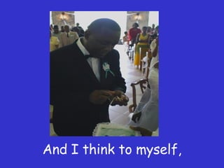 And I think to myself, 