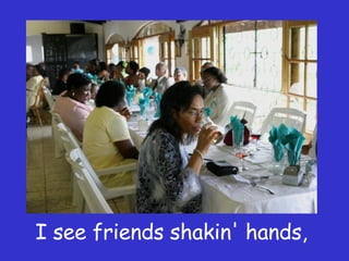 I see friends shakin' hands,  