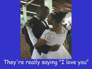 They're really saying "I love you” 