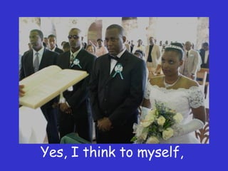 Yes, I think to myself,  