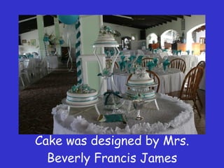 Cake was designed by Mrs. Beverly Francis James 