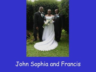 John Sophia and Francis 