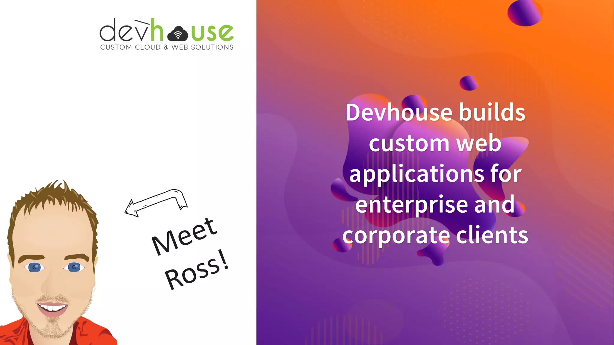 Devhouse builds
custom web
applications for
enterprise and
corporate clients
 