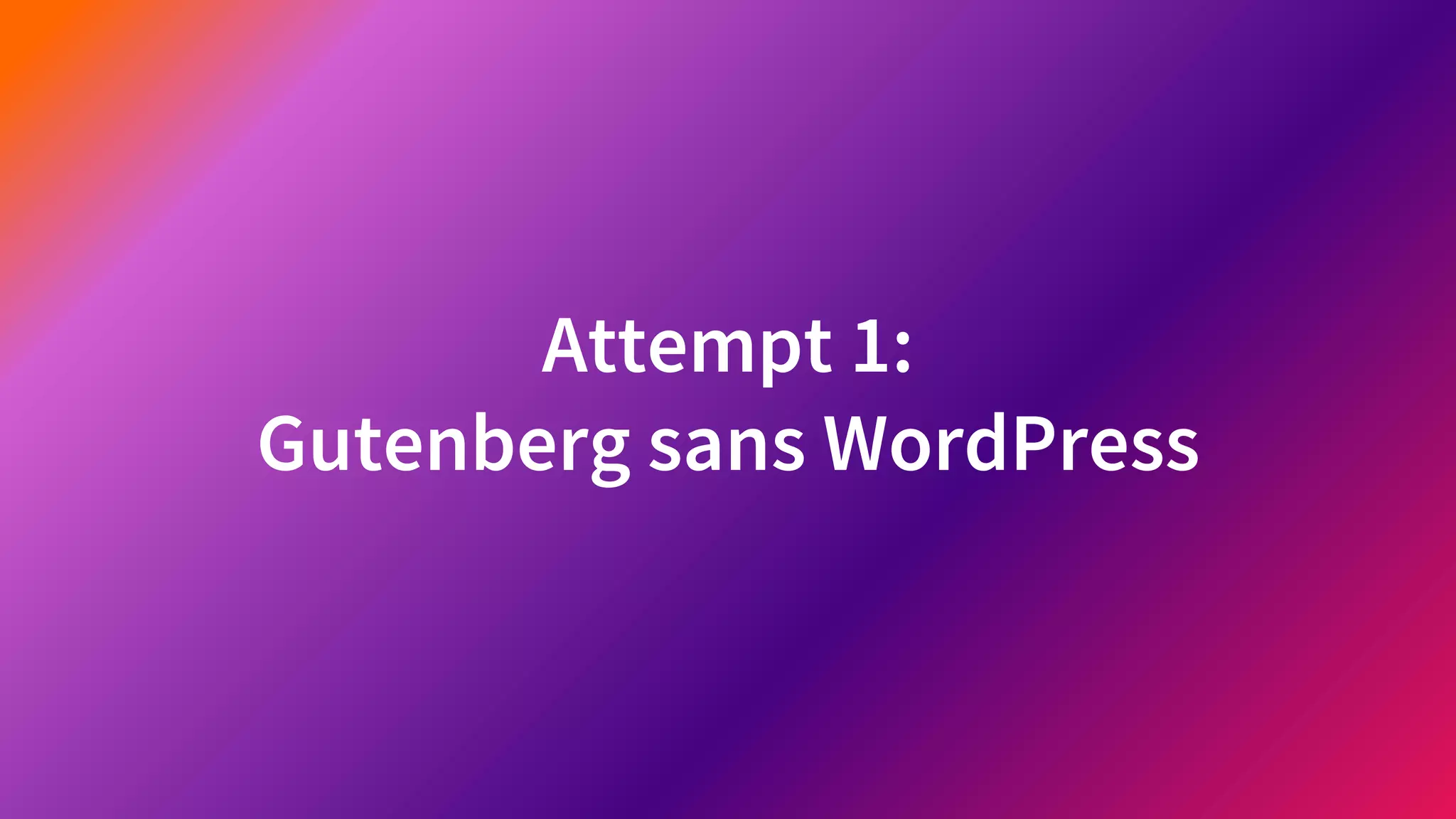 Attempt 1:
Gutenberg sans WordPress
 