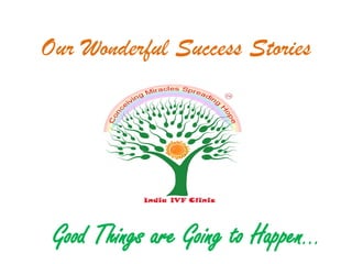 Our Wonderful Success Stories
Good Things are Going to Happen…
 
