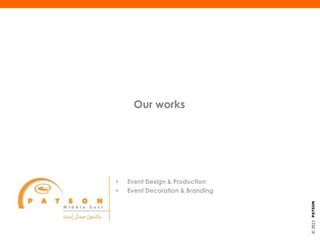 Our works




•   Event Design & Production
•   Event Decoration & Branding




                                  © 2011 PATSON
 