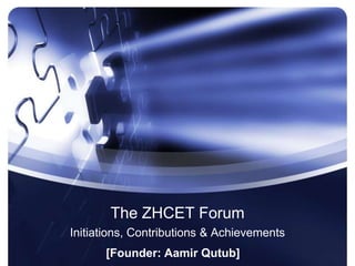 The ZHCET Forum
Initiations, Contributions & Achievements
[Founder: Aamir Qutub]
 