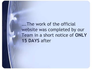 ….The work of the official
website was completed by our
Team in a short notice of ONLY
15 DAYS after
 