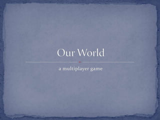 a multiplayer game
 