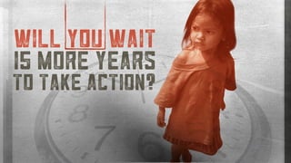 will you wait
15 more years
?to take action
 