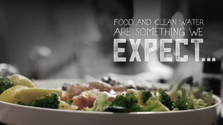 FOOD AND CLEAN WATER
ARE SOMETHING WE
expect
 