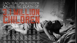 3.1 million
CHILDREN
EACH YEAR, MALNUTRITION
CAUSES THE DEATH OF
 