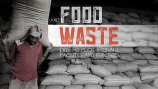 DUE TO POOR STORAGE
FACILITIES AND PRACTICES.
food
waste
AND
 