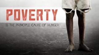 IS THE PRINCIPLE CAUSE OF HUNGER.
poverty
 