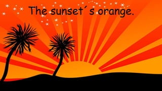 The sunset´s orange.
 