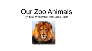 Our Zoo Animals
By: Mrs. Whetzel’s First Grade Class
pictures are royalty-free pictures from office.com clipart
 