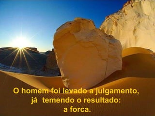 O homem foi levado a julgamento,  j á  temendo o resultado:  a forca. 