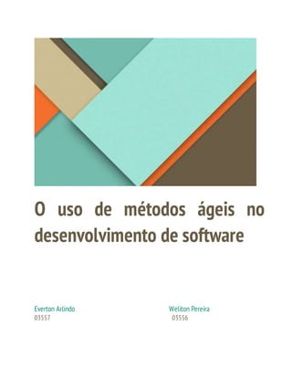 O uso de métodos ágeis no
desenvolvimento de software
Everton Arlindo Weliton Pereira
03557 03556
 