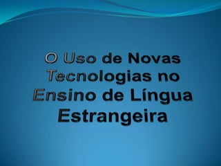 O Uso de Novas Tecnologias no Ensino de Língua Estrangeira 