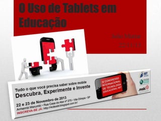 O Uso de Tablets em
Educação
João Mattar
22/11/13

 