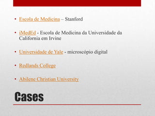 • Escola de Medicina – Stanford
• iMedEd - Escola de Medicina da Universidade da
California em Irvine

• Universidade de Y...