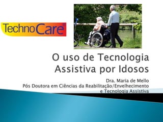 Dra. Maria de Mello
Pós Doutora em Ciências da Reabilitação/Envelhecimento
e Tecnologia Assistiva
 