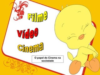 O papel do Cinema na
     sociedade
 