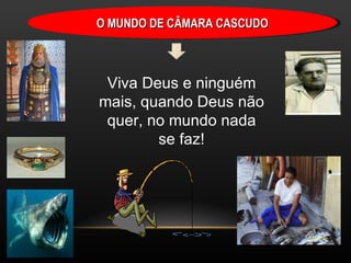 O MUNDO DE CÂMARA CASCUDO



 Viva Deus e ninguém
mais, quando Deus não
 quer, no mundo nada
        se faz!
 