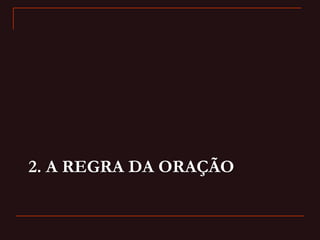 2. A REGRA DA ORAÇÃO
 