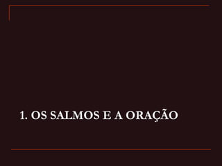 1. OS SALMOS E A ORAÇÃO
 