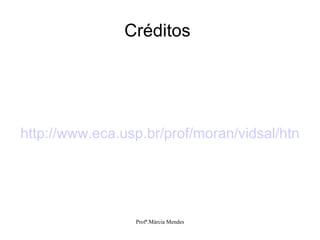 Créditos  http://www.eca.usp.br/prof/moran/vidsal/htn 