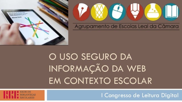 O USO SEGURO DA INFORMAÇÃO DA WEB EM CONTEXTO ESCOLAR 
I Congresso de Leitura Digital  