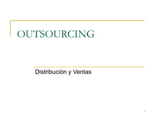 OUTSOURCING


  Distribución y Ventas




                          1
 