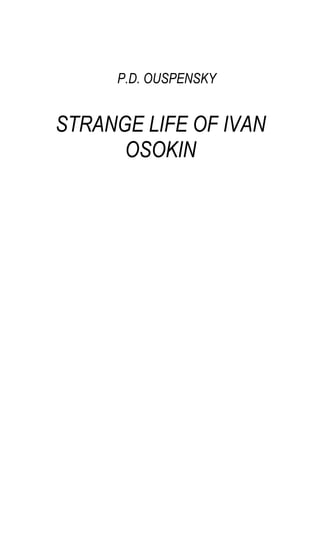 P.D. OUSPENSKY
STRANGE LIFE OF IVAN 

OSOKIN 

 