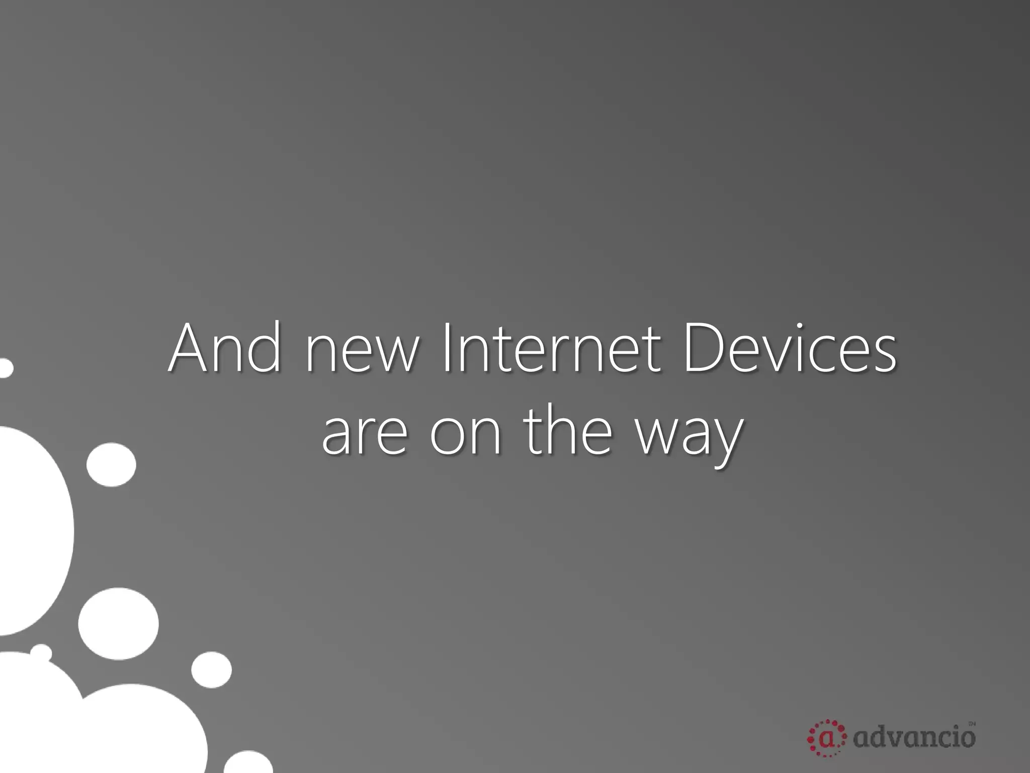 And new Internet Devices 
are on the way 
 