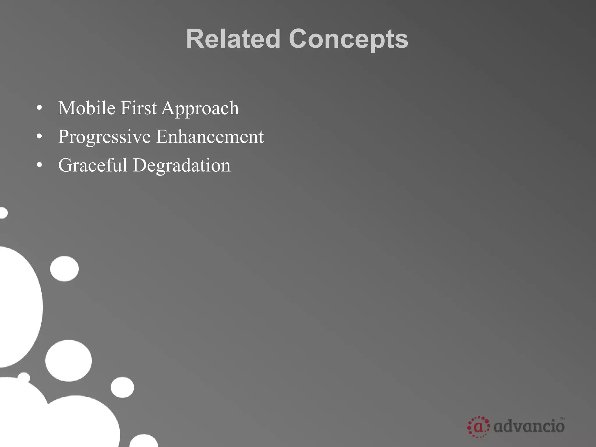 Related Concepts 
• Mobile First Approach 
• Progressive Enhancement 
• Graceful Degradation 
 