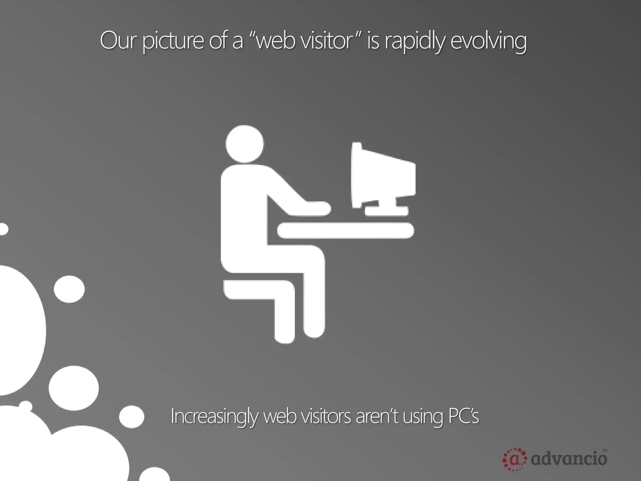 Our picture of a “web visitor” is rapidly evolving 
Increasingly web visitors aren’t using PC’s 
 
