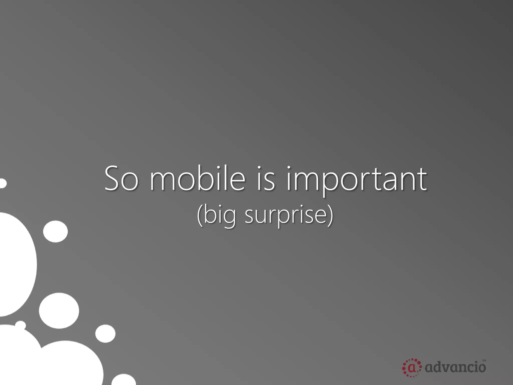 So mobile is important 
(big surprise) 
 