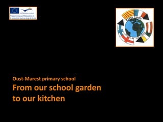 Oust-Marest primary school
From our school garden
to our kitchen
 